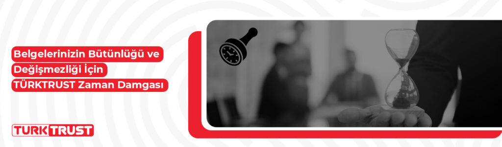 Belgelerinizin Bütünlüğü ve Değişmezliği İçin TÜRKTRUST Zaman Damgası!