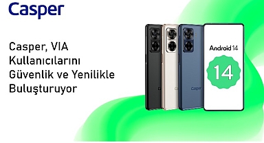 Android 14 ile Güncellenen Casper VIA X40 Kullanıcılarına Yepyeni Bir Deneyim Sunuyor