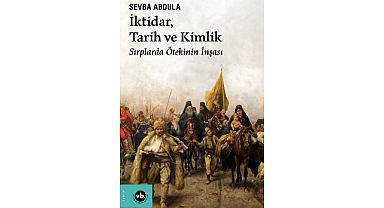 Balkan Uluslarının kimlik inşa sürecine dair benzersiz bir çalışma “İktidar, Tarih ve Kimlik”