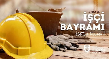 Belediye Başkanı Savaş Kalaycı’nın 1 Mayıs Mesajı