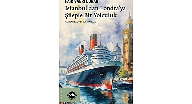 İstanbul limanından Londra’nın sisli kıyılarına uzanan sıra dışı macera: “İstanbul’dan Londra’ya Şileple Bir Yolculuk”