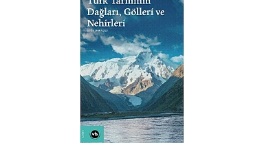 Su boyları ve dağ yamaçları arasında bir tarih: “Türk Tarihinin Dağları, Gölleri ve Nehirleri”