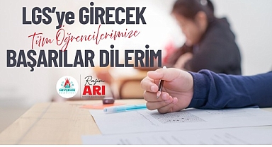 Arı “LGS’ye Girecek Öğrencilere Başarılar Diliyorum”